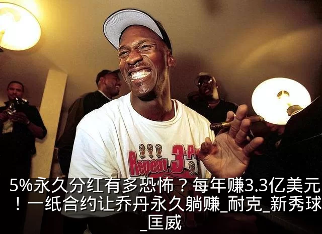 5%永久分红有多恐怖?每年赚3.3亿美元!一纸合约让乔丹永久躺赚_耐克_新秀球员_匡威