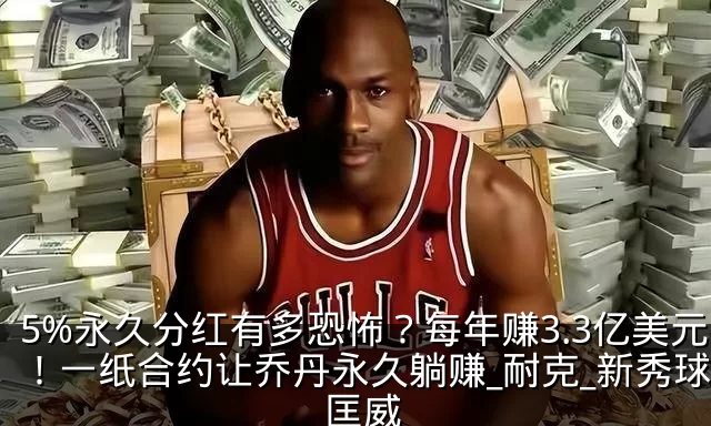 5%永久分红有多恐怖?每年赚3.3亿美元!一纸合约让乔丹永久躺赚_耐克_新秀球员_匡威